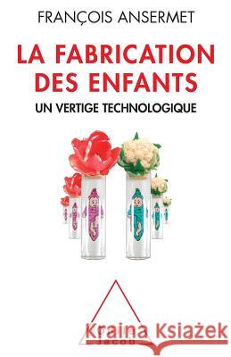 Manufacture of Children / La Fabrication des enfants: Un vertige technologique Fran?ois Ansermet 9782738132505 Odile Jacob