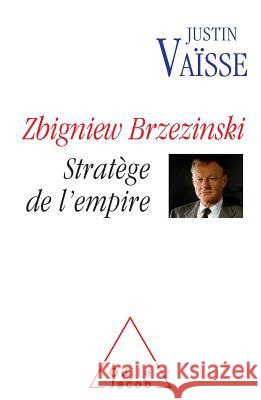 Zbigniew Brzezinski: Strategist of the Empire / Zbigniew Brzezinski strat?ge de l'Empire Justin Vaisse 9782738133427