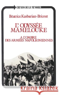 L'Odyss?e Mamelouke: A l'ombre des arm?es napol?oniennes Beatrice Kasbarian-Bricourt 9782738400321 Editions L'Harmattan
