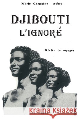 Djibouti, l'ignor?: R?cits de voyage Marie-Christine Aubry 9782738400604