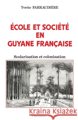 Ecole et soci?t? en Guyane fran?aise: Scolarisation et colonisation Farraudiere Yvette                       9782738403568 Editions L'Harmattan