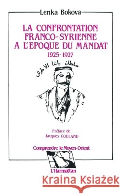 La confrontation franco-syrienne ? l'?poque du mandat 1925 - 1927 Lenka Bokova 9782738408099 Editions L'Harmattan