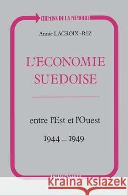 L'?conomie su?doise entre l'Est et l'Ouest (1944-1949) Annie LaCroix Riz 9782738410610 Editions L'Harmattan