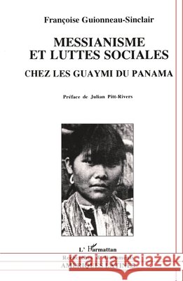 Messianisme et luttes sociales chez les Guaymi du Panama Franocoise Guionneau-Sinclair 9782738413161 Editions L'Harmattan