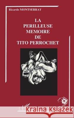 La p?rilleuse m?moire de Tito Perrochet Montserrat Ricardo                       9782738413598 Editions L'Harmattan
