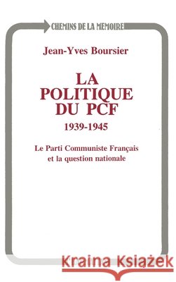 La politique du PCF 1939-1945: Le PCF et la question nationale Jean-Yves Boursier 9782738413734 Editions L'Harmattan