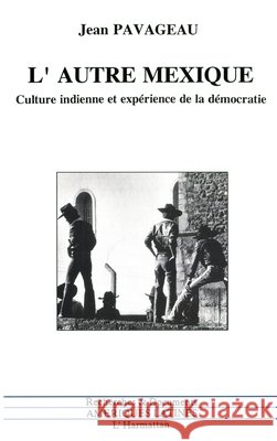 L'autre Mexique: Culture indienne et exp?rience de la d?mocratie Jean Pavageau 9782738414069 Editions L'Harmattan