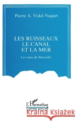 Les ruisseaux, le canal et la mer: Les eaux de Marseille Pierre Vidal-Naquet 9782738419859