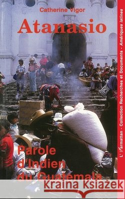 Atanasio: Parole d'Indien du Guatamala Catherine Vigor 9782738422354 Editions L'Harmattan