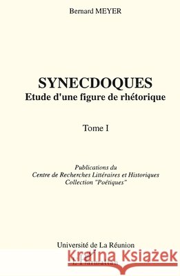Synecdoques: Etude d'une figure de rh?torique Tome 1 Bernard Meyer 9782738422545 Editions L'Harmattan