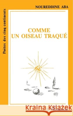Comme un oiseau traqu? Noureddine Aba 9782738427274 Editions L'Harmattan