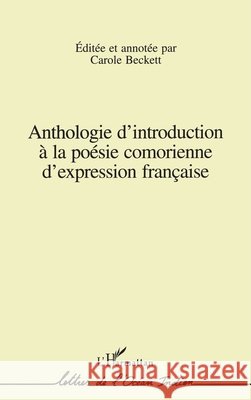 Anthologie d'introduction ? la po?sie comorienne d'expression fran?aise (Annotation) Beckett Carole M                         9782738429315 Editions L'Harmattan