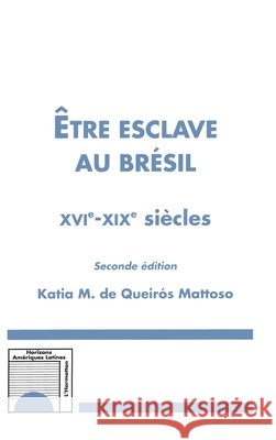 Etre esclave au Br?sil XVI?-XIX? si?cles (Seconde ?dition) de Queiros Mattoso Katia                 9782738430656 Editions L'Harmattan