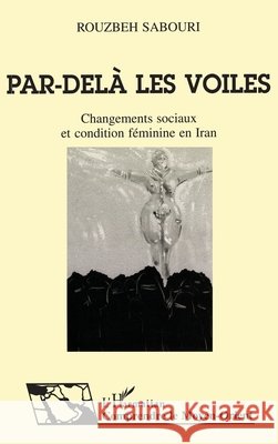 Par-del? les voiles: Changements sociaux et condition f?minine en Iran Sabouri Rouzbeh                          9782738432599 Editions L'Harmattan
