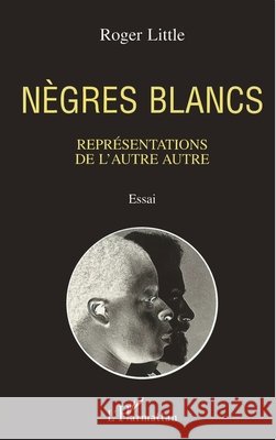 N?gres blancs: Repr?sentations de l'autre autre Roger Little 9782738436474 Editions L'Harmattan