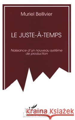 Le juste-?-temps: Naissance d'un nouveau syst?me de production Muriel Bellivier 9782738441218 Editions L'Harmattan