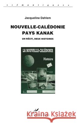 Nouvelle-Cal?donie, pays Kanak: Un r?cit, deux histoires Dahlem Jacqueline                        9782738445568 Editions L'Harmattan