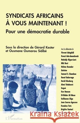 Syndicats africains, ? vous maintenant !: Pour une d?mocratie durable G?rard Kester 9782738445629 Editions L'Harmattan