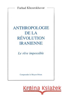 Anthropologie de la r?volution iranienne: Le r?ve impossible Farhad Khosrokhavar 9782738447364 Editions L'Harmattan