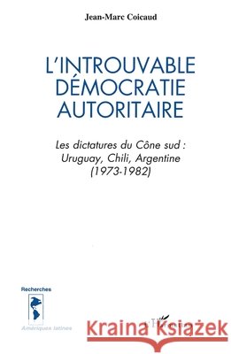 L'introuvable d?mocratie autoritaire: Les dictatures du C?ne Sud: Uruguay, Chili, Argentine (1973-1982) Coicaud Jean-Marc                        9782738448781