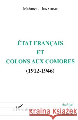 ?tat fran?ais et colons aux Comores (1912-1946) Ibrahime Mahmoud                         9782738451385 Editions L'Harmattan