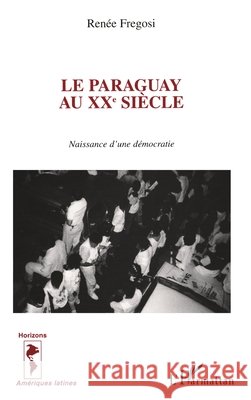 Le Paraguay au XX? si?cle: Naissance d'une d?mocratie Fregosi Renee                            9782738454805 Editions L'Harmattan