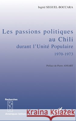 Les passions politiques au Chili durant l'Unit? populaire 1970-1973 Seguel-Boccara Ingrid                    9782738456922 Editions L'Harmattan