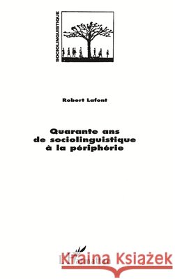 Quarante ANS de Sociolinguistique a la Peripherie LaFont Robert                            9782738458087 Editions L'Harmattan