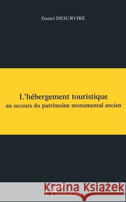 L'H?BERGEMENT TOURISTIQUE au secours du patrimoine monumenta Daniel Desurvire 9782738464903