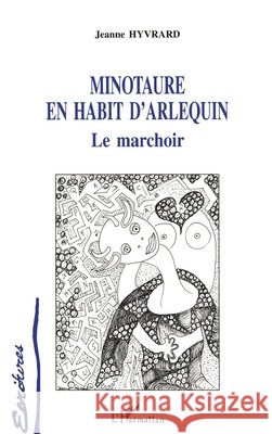 Minotaure en Habit d'arlequin: Le marchoir Hyvrard Jeanne                           9782738468567 Editions L'Harmattan