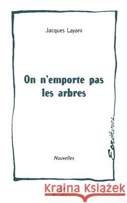 On n'emporte pas les arbres Jacques Layani 9782738470010 Editions L'Harmattan