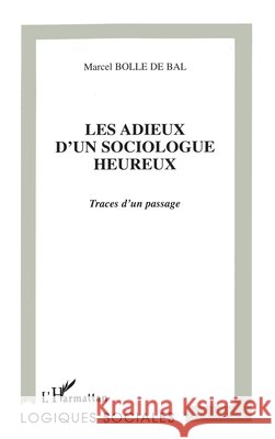 Les Adieux d'Un Sociologue Heureux: Traces d'un passage Bolle de Bal Marcel                      9782738478115 Editions L'Harmattan
