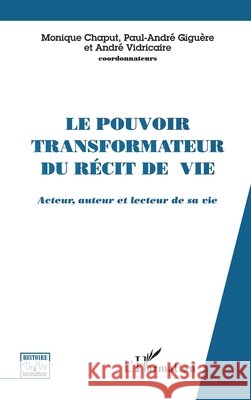 Le Pouvoir Transformateur Du R?cit de Vie: Acteur, auteur et lecteur de sa vie Andr? Vidricaire 9782738478535 Editions L'Harmattan