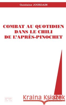 Combat Au Quotidien Dans Le Chili de l'Apres-Pinochet Jourdain Guislaine                       9782738485465 Editions L'Harmattan