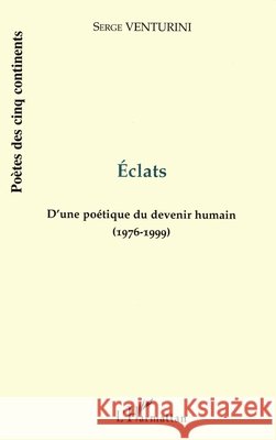 Eclats: D'une po?tique du devenir humain (1976-1999) Serge Venturini 9782738490377