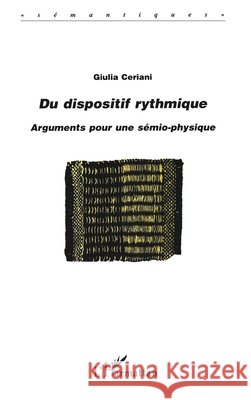 Du Dispositif Rythmique: Arguments pour une s?mio-physique Ceriani Giulia                           9782738491688 Editions L'Harmattan