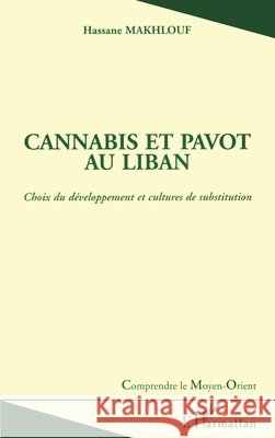 Cannabis Et Pavot Au Liban: Choix du d?veloppement et cultures de substitution Hassane Makhlouf 9782738497932 Editions L'Harmattan