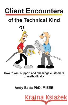 Client Encounters of the Technical Kind: How to win, support and challenge customers ... methodically, with ICON9's tools & best practices for field e Betts, Andrew K. 9782746681941 Iconda Publishing