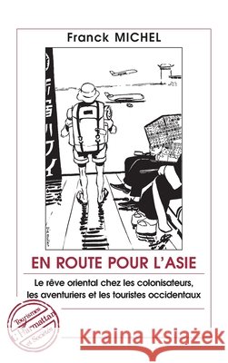 En Route Pour l'Asie: Les aventuriers et les touristes occidentaux Franck Michel 9782747503310 Editions L'Harmattan