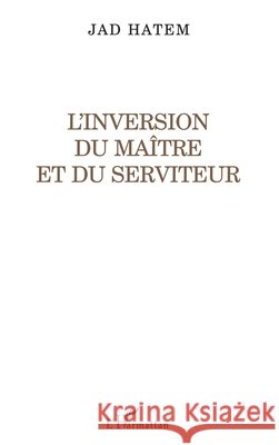 L'Inversion Du Maitre Et Du Serviteur Charbel El Amm                           9782747514828 Editions L'Harmattan
