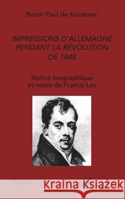 Impressions d'Allemagne Pendant La R?volution de 1848 Francis Ley 9782747518116 Editions L'Harmattan
