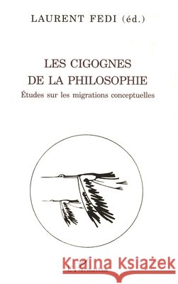 Les Cigognes de la Philosophie: ?tudes sur les migrations conceptuelles Fedi Laurent                             9782747530033 Editions L'Harmattan