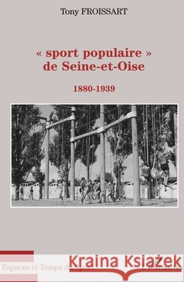 Sport populaire de Seine-et-Oise: 1880-1939 Tony Froissart 9782747540919 Editions L'Harmattan