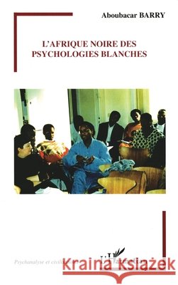 L'Afrique noire des psychologies blanches Aboubacar Barry 9782747550291 Editions L'Harmattan