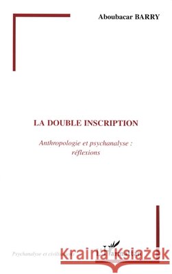 La double inscription: Anthropologie et psychanalyse: r?flexions Aboubacar Barry 9782747556248 Editions L'Harmattan