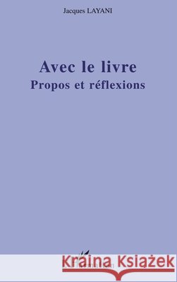 Avec le livre: Propos et r?flexions Jacques Layani 9782747556446 Editions L'Harmattan