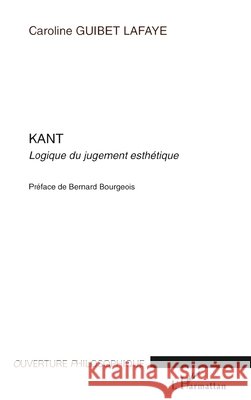 Kant: Logique du jugement esth?tique Caroline Guibet LaFaye 9782747557245 Editions L'Harmattan