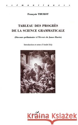 Tableau des progr?s de la science grammaticale: (Discours pr?liminaire ? l'Herm?s de James Harris) Thurot Francois                          9782747560702 Editions L'Harmattan