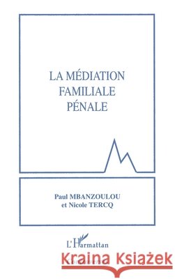 La m?diation familiale p?nale Paul Mbanzoulou Nicole Tercq 9782747574235 Editions L'Harmattan