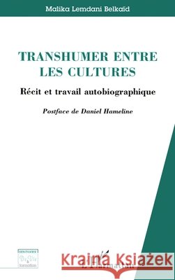 Transhumer entre les cultures: R?cit et travail autobiographique Belkaid Lemdani Malika                   9782747576697 Editions L'Harmattan
